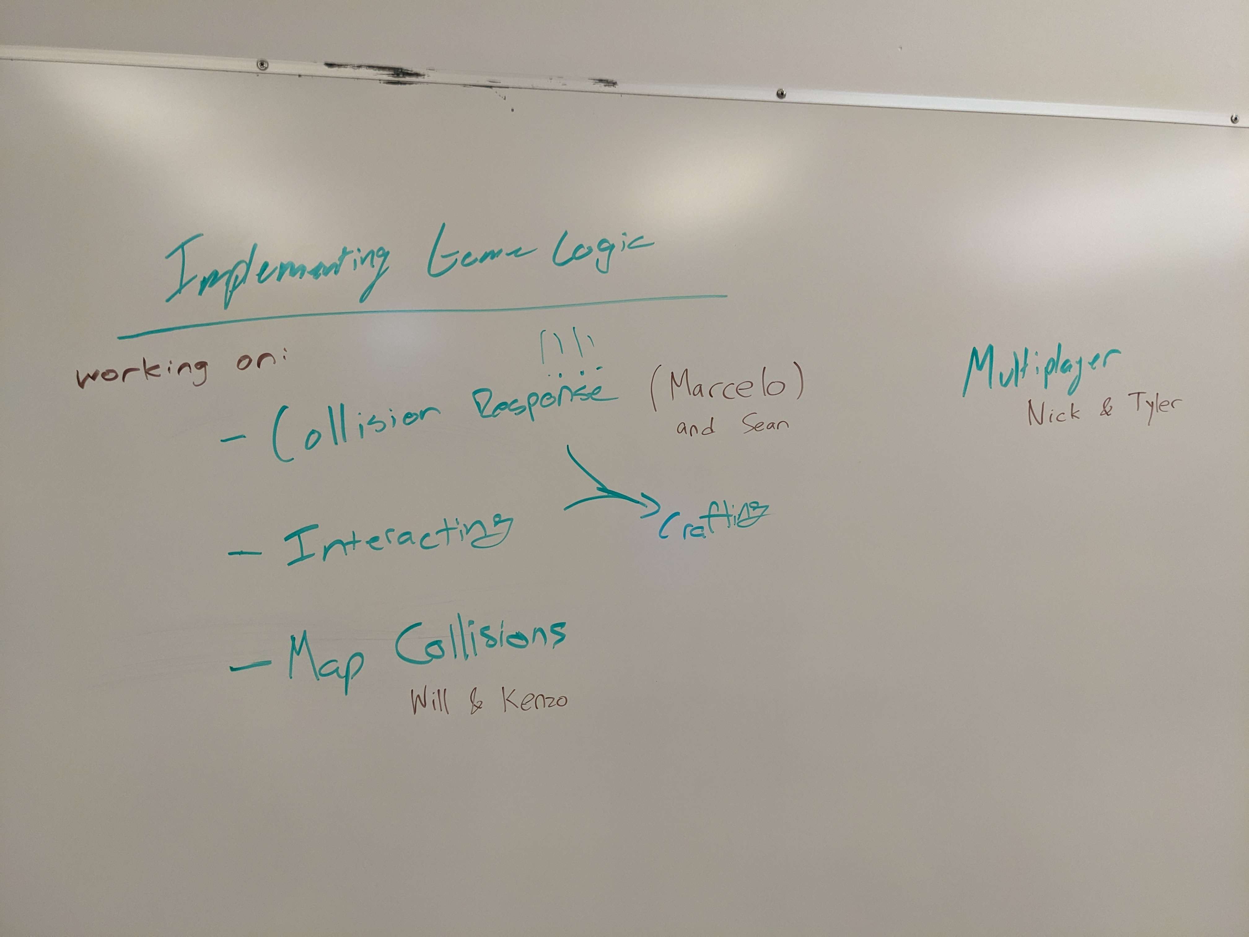 implementing game logic: collision response (Marcelo and Sean) and interacting are required for crafting. map collisions, Will & Kenzo. multiplayer, Nick & Tyler